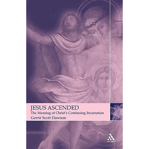 Jesus Ascended: The Meaning of Christ's Continuing Incarnation - Paperback