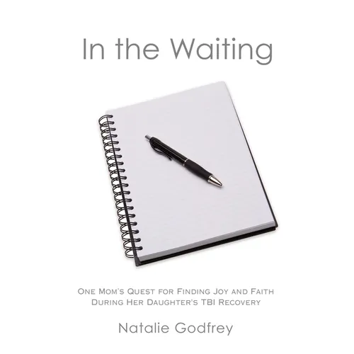 In the Waiting: One Mom's Quest for Finding Joy and Faith During Her Daughter's TBI Recovery - Paperback