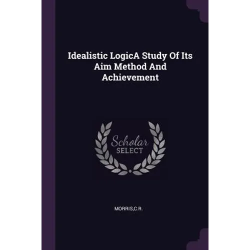 Idealistic LogicA Study Of Its Aim Method And Achievement - Paperback