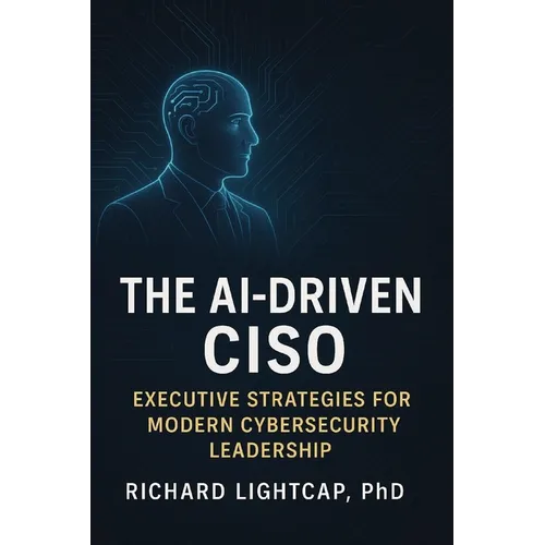 The AI-Driven CISO: Executive Strategies for Modern Cybersecurity Leadership - Paperback