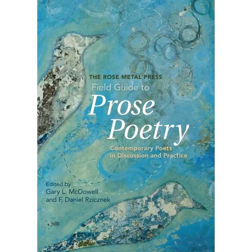 The Rose Metal Press Field Guide to Prose Poetry: Contemporary Poets in Discussion and Practice - Paperback