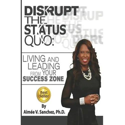 Disrupt The Status Quo: : Living And Leading From Your Success Zone - Paperback