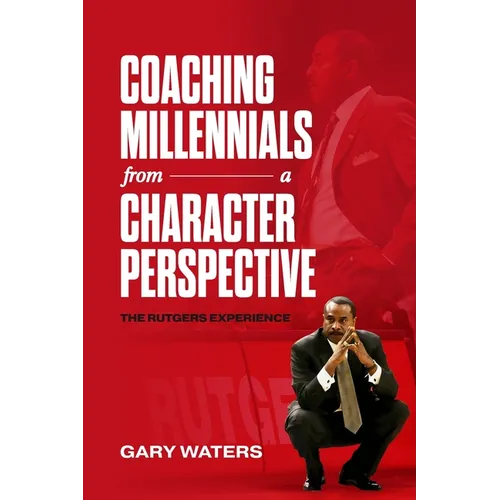 Coaching Millennials From A Character Perspective: The Rutgers Experience - Paperback