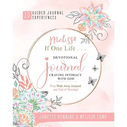 Melissa If One Life ... Devotional Journal - Craving Intimacy with God: 30 Devotional Bible Journaling Experiences to Awaken, Nurture and Ignite Your