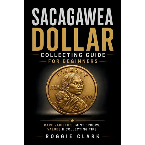 Sacagawea Dollar Collecting Guide For Beginners: Understanding Key Dates, Rare Varieties, Mint Errors, Grading, Values, and Building a Sacagawea Dolla - Paperback