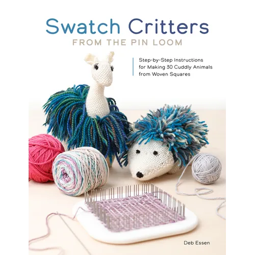 Swatch Critters from the Pin Loom: Step-By-Step Instructions for Making 30 Cuddly Animals from Woven Squares