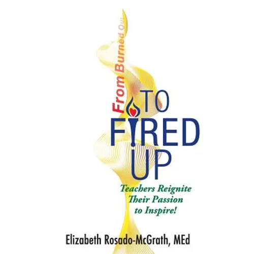 From Burned Out to Fired Up: Teachers Reignite Their Passion to Inspire! - Paperback