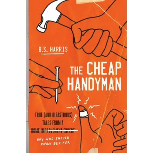 The Cheap Handyman: True (and Disastrous) Tales from a [Home Improvement Expert] Guy Who Should Know Better - Paperback