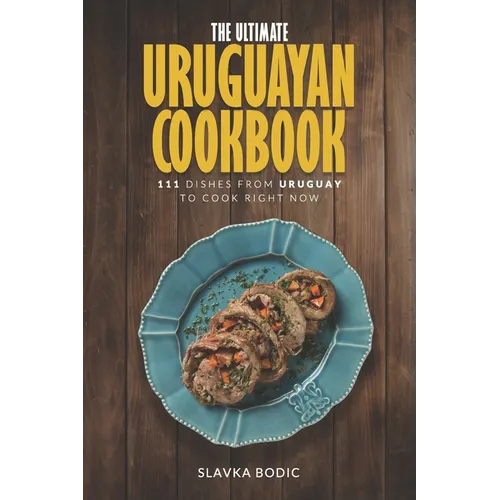 The Ultimate Uruguayan Cookbook: 111 Dishes From Uruguay To Cook Right Now - Paperback