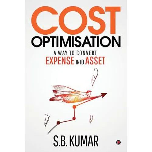 Cost Optimisation: A Way to Convert Expense Into Asset - Paperback
