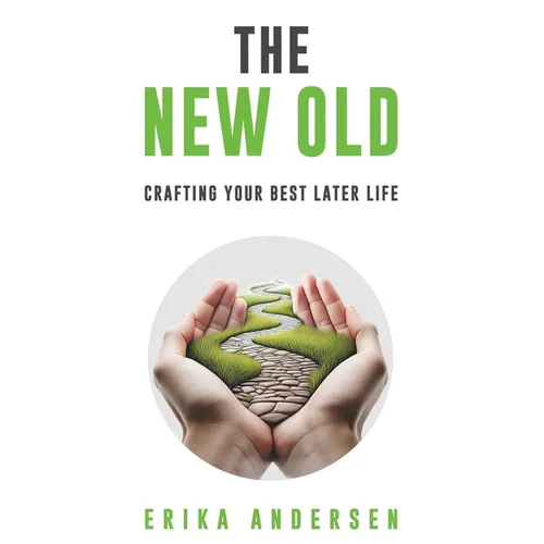The New Old: Crafting Your Best Later Life - Hardcover