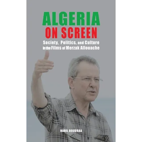 Algeria on Screen: Society, Politics, and Culture in the Films of Merzak Allouache - Hardcover