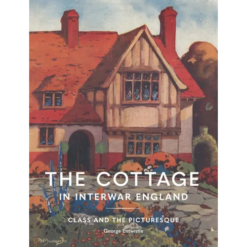 The Cottage in Interwar England: Class and the Picturesque - Hardcover