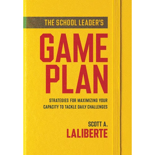 The School Leader's Game Plan: Strategies for Maximizing Your Capacity to Tackle Daily Challenges (Strengthening School Leaders for Lasting Impact) - Paperback