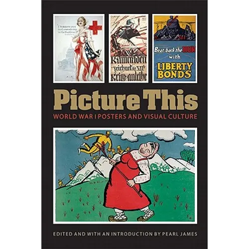 Picture This: World War I Posters and Visual Culture - Paperback