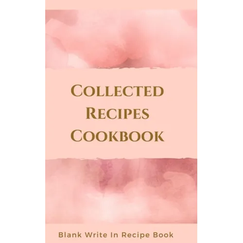 Collected Recipes Cookbook - Blank Write In Recipe Book - Includes Sections For Ingredients, Directions And Prep Time. - Paperback
