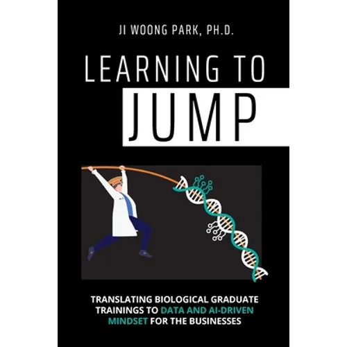 Learning to Jump: Translating biological graduate trainings to data and AI-driven mindset for the businesses - Paperback