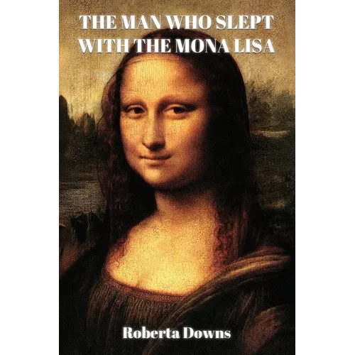 The Man Who Slept with the Mona Lisa: A Historical Novel Based On Memory - Paperback