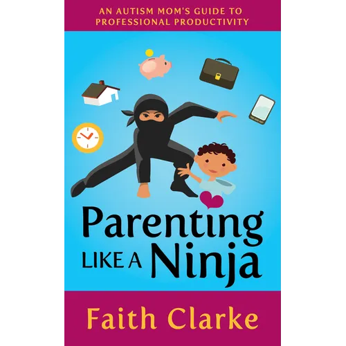 Parenting Like a Ninja: An Autism Mom's Guide to Professional Productivity - Paperback