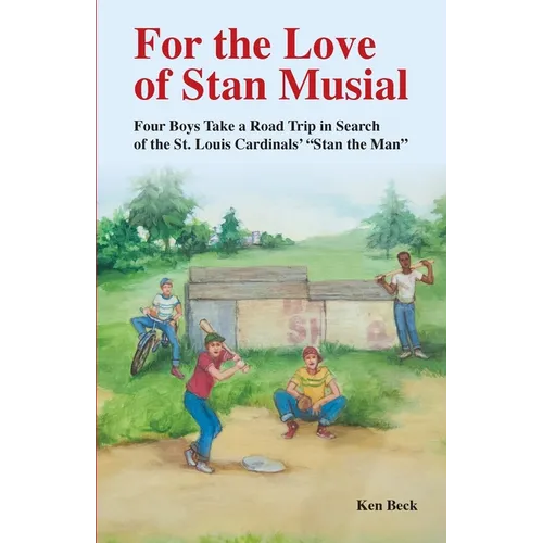 For the Love of Stan Musial: Four Boys Take a Road Trip in Search of the St. Louis Cardinals' 