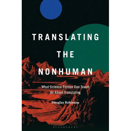 Translating the Nonhuman: What Science Fiction Can Teach Us About Translating - Paperback