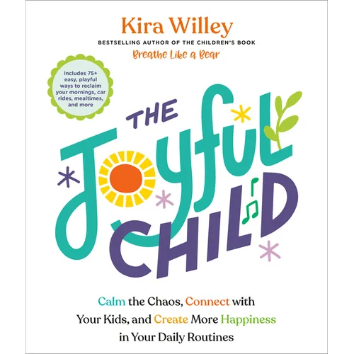 The Joyful Child: Calm the Chaos, Connect with Your Kids, and Create More Happiness in Your Daily Routines - Paperback