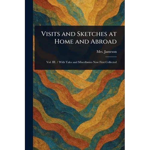 Visits and Sketches at Home and Abroad - Paperback