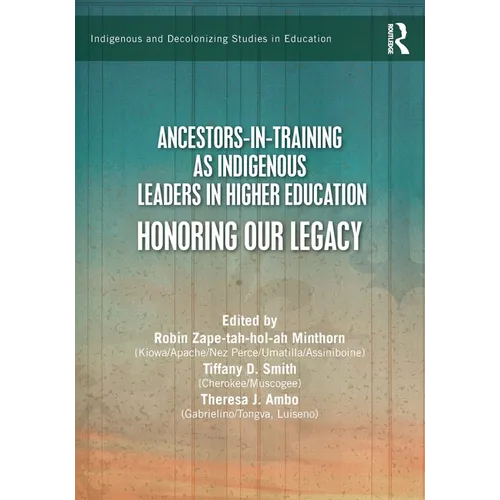 Ancestors-In-Training as Indigenous Leaders in Higher Education: Honoring Our Legacy - Paperback