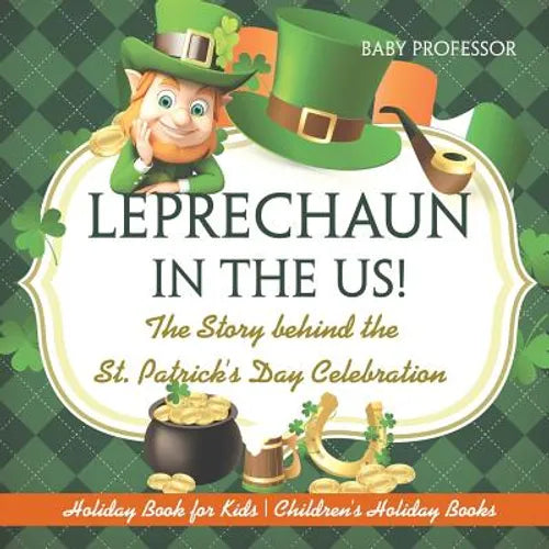 Leprechaun In The US! The Story behind the St. Patrick's Day Celebration - Holiday Book for Kids Children's Holiday Books - Paperback