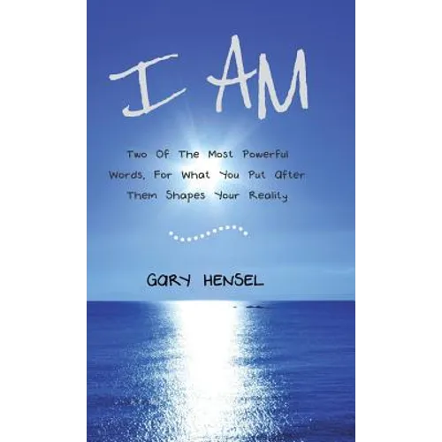 I Am: Two Of The Most Powerful Words, For What You Put After Them Shapes Your Reality - Hardcover