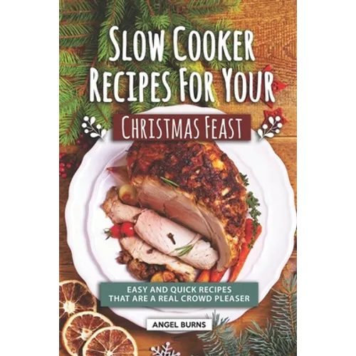 Slow Cooker Recipes for Your Christmas Feast: Easy and Quick Recipes That Are A Real Crowd Pleaser - Paperback