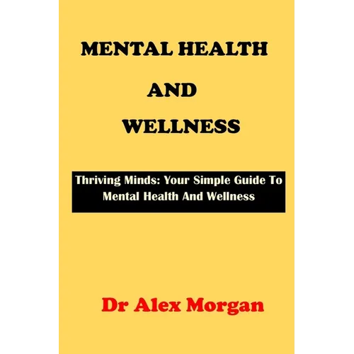 Mental Health and Wellness: Thriving Minds: Your Simple Guide To Mental Health Wellness - Paperback