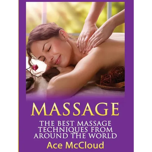 Massage: The Best Massage Techniques From Around The World - Hardcover