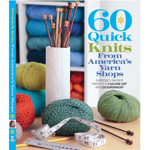 60 Quick Knits from America's Yarn Shops: Everyone's Favorite Projects in Cascade 220 and 220 Superwash - Paperback