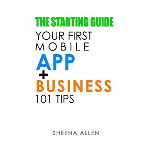 The Starting Guide: Your First App + Business 101 Tips - Paperback