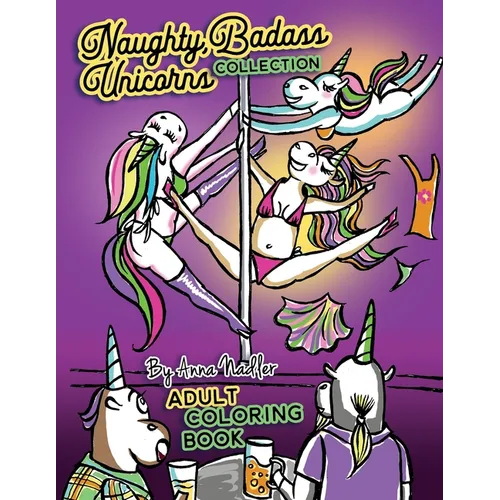 Naughty Badass Unicorns Collection Adult Coloring Book: This book is a sum of the volumes 1 & 2 in this series. 48 total hand drawn illustrations for