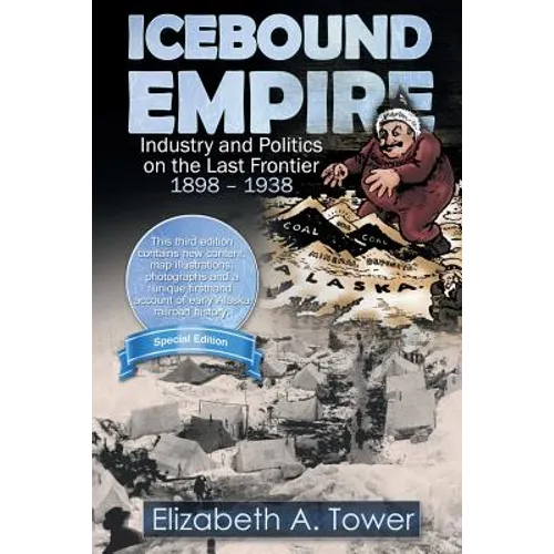 Icebound Empire: Industry and Politics on the Last Frontier 1898 - 1938 - Paperback