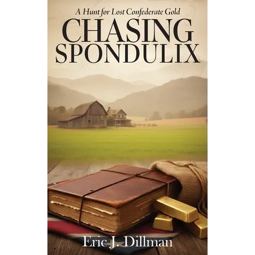 Chasing Spondulix: A Hunt for Lost Confederate Gold - Hardcover