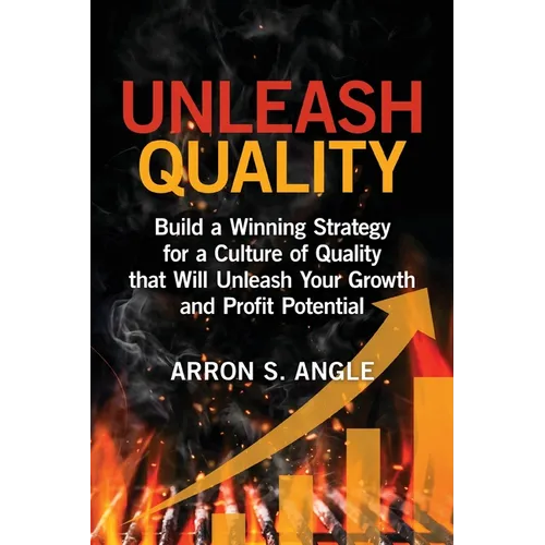 Unleash Quality: Build a Winning Strategy for a Culture of Quality that Will Unleash Your Growth and Profit Potential - Paperback