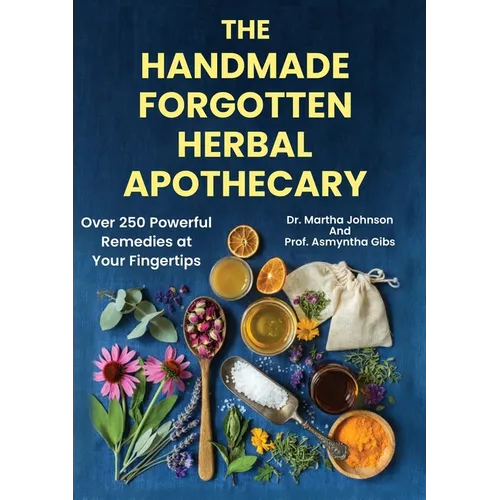 The Handmade Forgotten Herbal Apothecary: Over 250 Powerful Remedies at your fingertips - Paperback