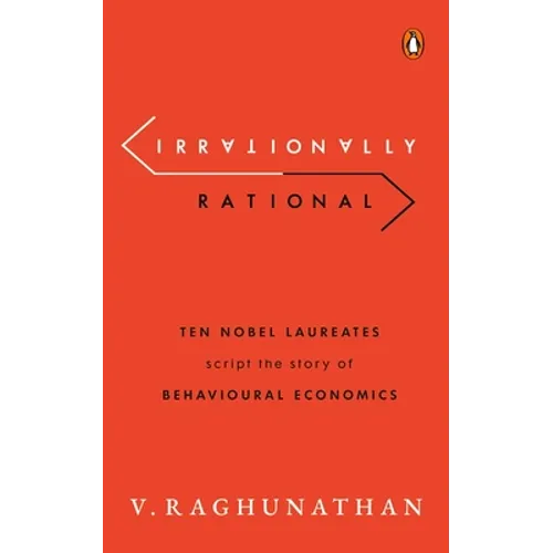 Irrationally Rational: Ten Nobel Laureates Script the Story of Behavioural Economics - Hardcover