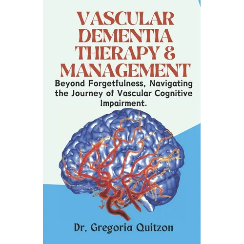 Vascular Dementia Therapy & Management: Beyond Forgetfulness, Navigating the Journey of Vascular Cognitive Impairment. - Paperback