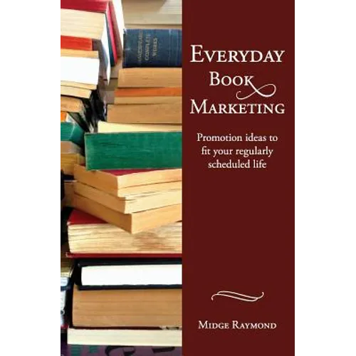 Everyday Book Marketing: Promotion Ideas to Fit Your Regularly Scheduled Life - Paperback
