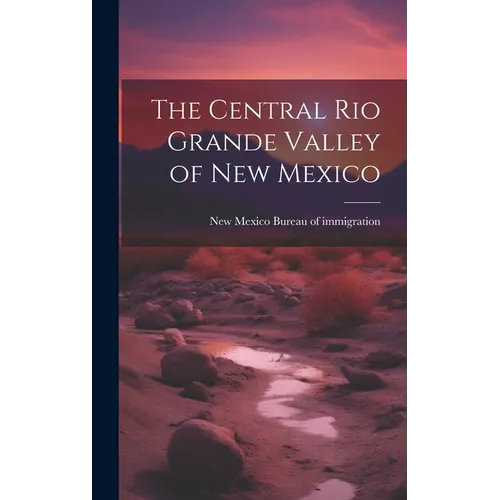 The Central Rio Grande Valley of New Mexico - Hardcover