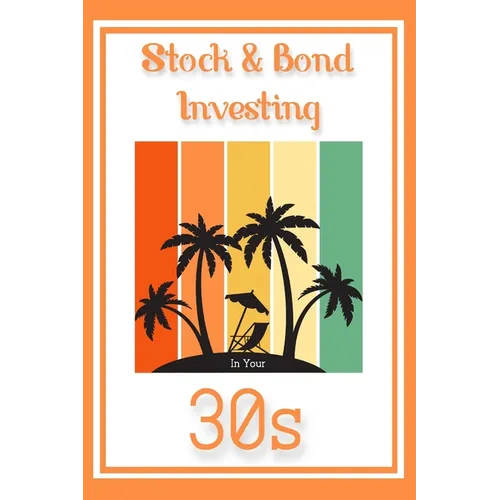 Stock & Bond Investing in Your 30s: Thriving Through Your Toughest Decade - Paperback