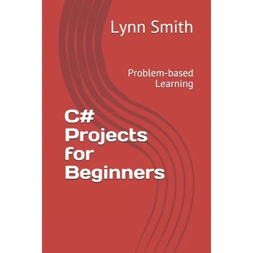 C# Projects for Beginners: Problem-based Learning - Paperback