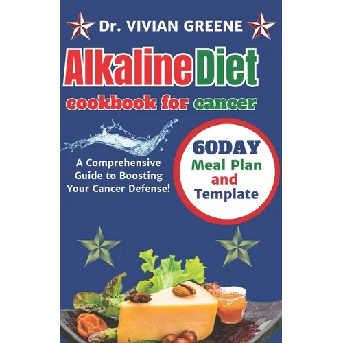 Alkaline diet cookbook for cancer: A Comprehensive Guide to Boosting Your Cancer Defense! - Paperback