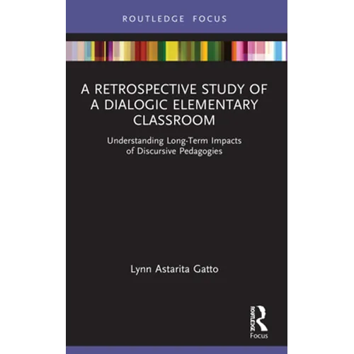A Retrospective Study of a Dialogic Elementary Classroom: Understanding Long-Term Impacts of Discursive Pedagogies - Paperback