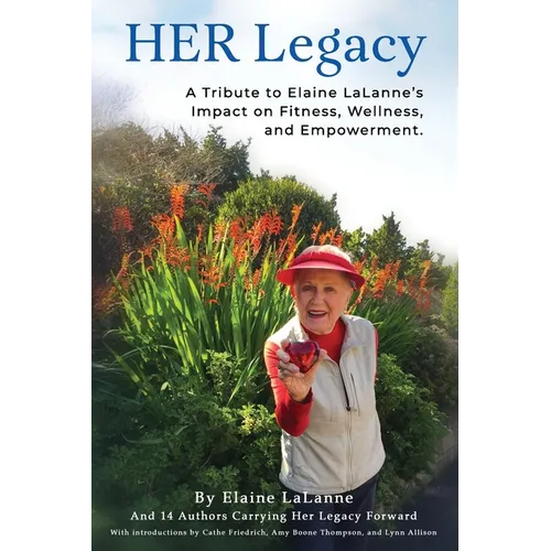 HER Legacy: A Tribute to Elaine LaLanne's Impact on Health, Wellness and Empowerment - Paperback