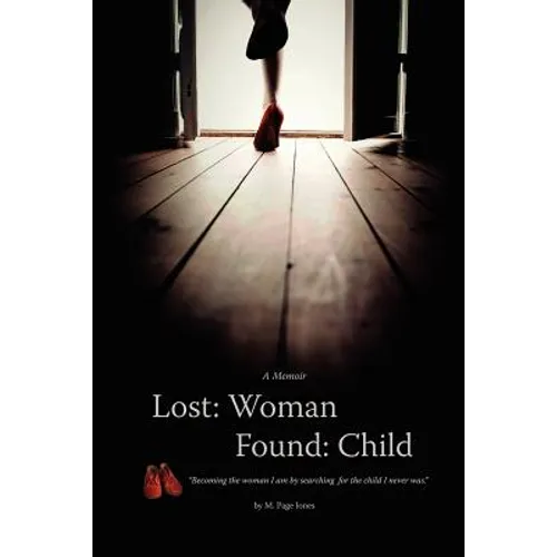Lost: Woman, Found: Child (A Memoir): Becoming the woman I am by searching for the child I never was. - Paperback